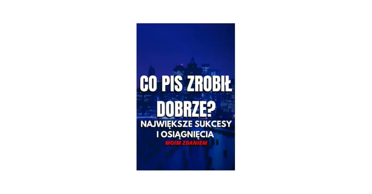 Co dobrego zrobił PiS? Osiągnięcia, które zmieniły Polskę na lepsze
